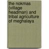 The Nokmas (Village Headman) and Tribal Agriculture of Meghalaya door Puspita Das