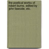 The Poetical Works of Robert Burns. Edited by John Fawside, etc. by Robert Burns