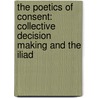 The Poetics of Consent: Collective Decision Making and the Iliad by David F. Elmer