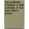 The Politician cheated. A new comedy, in five acts and in prose. door Alexander Greene