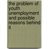 The Problem of Youth Unemployment and Possible Reasons behind It door Yaprak Kurtsal
