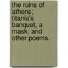 The Ruins of Athens; Titania's Banquet, a Mask; and other Poems. door George Hill