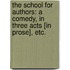The School for Authors: a comedy, in three acts [in prose], etc.