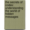 The Secrets of Codes: Understanding the World of Hidden Messages by Paul Lunde