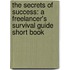 The Secrets of Success: A Freelancer's Survival Guide Short Book