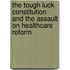 The Tough Luck Constitution and the Assault on Healthcare Reform