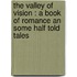 The Valley of Vision : a Book of Romance an Some Half Told Tales