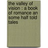 The Valley of Vision : a Book of Romance an Some Half Told Tales by Henry Van Dyke