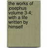 The Works of Josephus Volume 3-4; With a Life Written by Himself by Flauius Josephus
