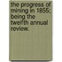 The progress of Mining in 1855; being the twelfth annual review.