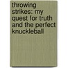 Throwing Strikes: My Quest for Truth and the Perfect Knuckleball door Sue Corbett