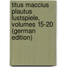 Titus Maccius Plautus Lustspiele, Volumes 15-20 (German Edition) by Binder Wilhelm
