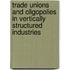Trade Unions and Oligopolies in Vertically Structured Industries