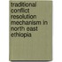 Traditional Conflict Resolution Mechanism in North East Ethiopia