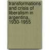 Transformations and Crisis of Liberalism in Argentina, 1930-1955 door Jorge A. Nallim