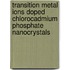 Transition Metal Ions Doped ChloroCadmium Phosphate Nanocrystals