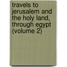 Travels to Jerusalem and the Holy Land, Through Egypt (Volume 2) door Franois-Ren Chateaubriand