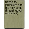 Travels to Jerusalem and the Holy Land, Through Egypt (Volume 2) by Franois-Ren Chateaubriand