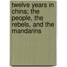 Twelve Years in China; The People, the Rebels, and the Mandarins door John Scarth