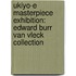 Ukiyo-E Masterpiece Exhibition: Edward Burr Van Vleck Collection