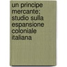 Un Principe Mercante; Studio Sulla Espansione Coloniale Italiana by Luigi Einaudi