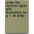 Under the Northern Lights. With illustrations by G. R. De Wilde.