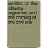 Untitled On The Slavery Argument And The Coming Of The Civil War