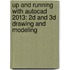 Up And Running With Autocad 2013: 2d And 3d Drawing And Modeling
