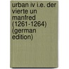 Urban Iv I.e. Der Vierte Un Manfred (1261-1264) (german Edition) door Hampe Karl