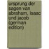 Ursprung Der Sagen Van Abraham, Isaac Und Jacob (German Edition)