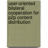 User-oriented Bilateral Cooperation for P2P Content Distribution door Hyunyong Lee