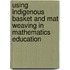 Using Indigenous Basket and Mat Weaving in Mathematics Education