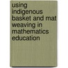 Using Indigenous Basket and Mat Weaving in Mathematics Education door Sylvia Madusise