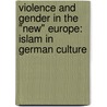 Violence and Gender in the "New" Europe: Islam in German Culture door Beverly M. Weber