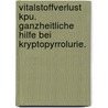 Vitalstoffverlust Kpu. Ganzheitliche Hilfe Bei Kryptopyrrolurie. by Dr Med Berndt Rieger