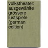 Volkstheater: Ausgewählte Grössere Lustspiele (German Edition) door Benedix Roderich
