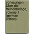 Vorlesungen Über Die Freiheitskriege, Volume 1 (German Edition)