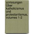 Vorlesungen Über Katholicismus Und Protestantismus, Volumes 1-2