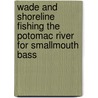 Wade and Shoreline Fishing the Potomac River for Smallmouth Bass by Steve Moore