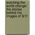 Watching The World Change: The Stories Behind The Images Of 9/11