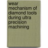 Wear Mechanism of Diamond Tools during Ultra Precision Machining door Saurav Goel