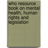 Who Resource Book On Mental Health, Human Rights And Legislation door World Health Organisation