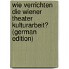 Wie Verrichten Die Wiener Theater Kulturarbeit? (German Edition) by Madjera Wolfgang