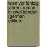 Wien Vor Fünfzig Jahren: Roman in Zwei Bänden (German Edition) door Bb