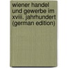 Wiener Handel Und Gewerbe Im Xviii. Jahrhundert (German Edition) door Johnston John