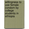 Willingness To Use Female Condom By College Students In Ethiopia by Dayan Aragu