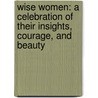 Wise Women: A Celebration Of Their Insights, Courage, And Beauty by Joyce Tenneson