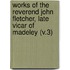 Works of the Reverend John Fletcher, Late Vicar of Madeley (V.3)