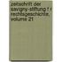 Zeitschrift Der Savigny-Stiftung F R Rechtsgeschichte, Volume 21