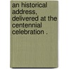 an Historical Address, Delivered at the Centennial Celebration . door Rufus P. Stebbins